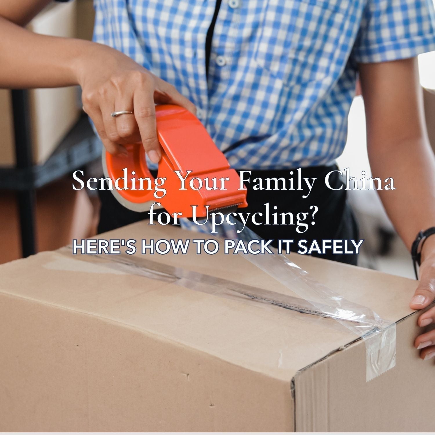 Sending Family China for Upcycling? Here's How to Pack It Safely - The Brooklyn Teacup